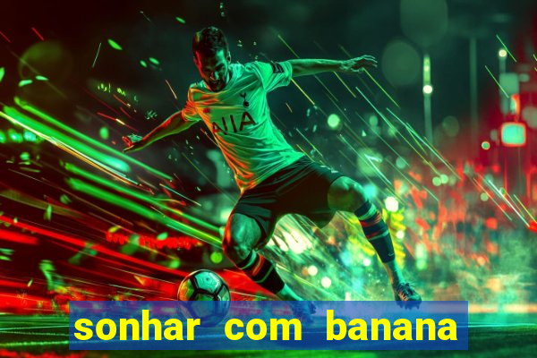 sonhar com banana no jogo do bicho